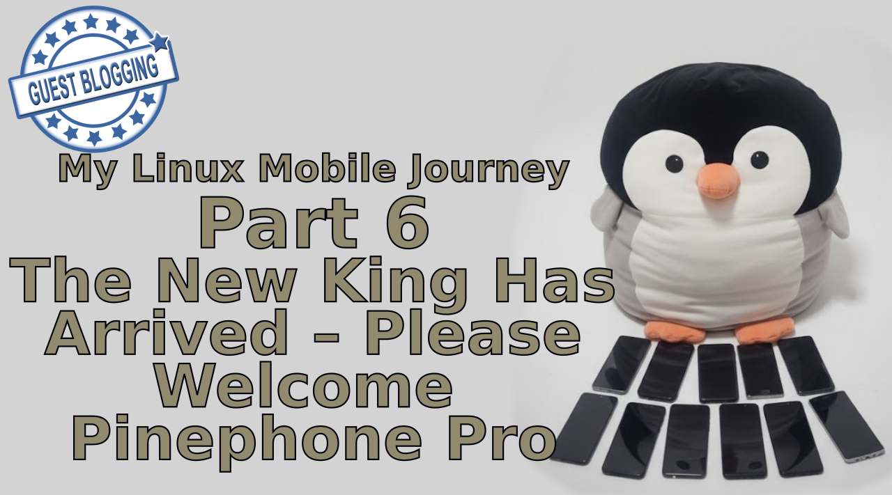 The New King Has Arrived – Please Welcome Pinephone Pro - Part 6
