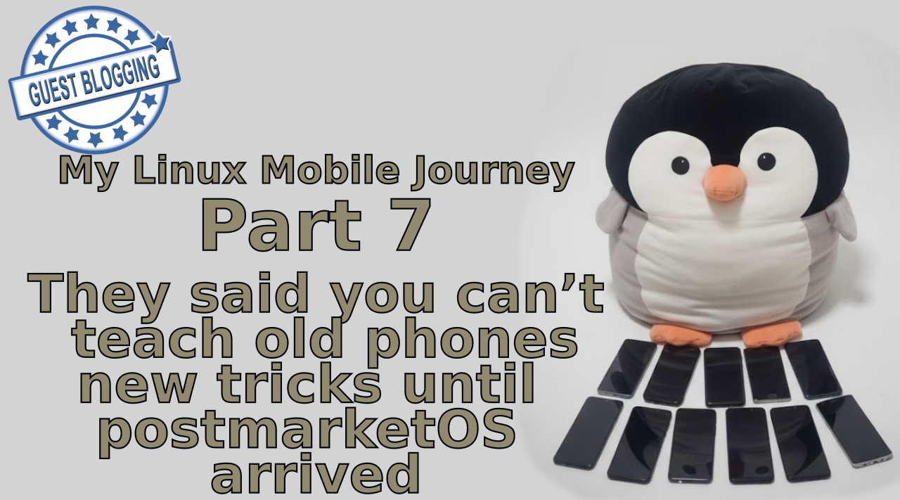 They said you can’t teach old phones new tricks until postmarketOS arrived - Part 7